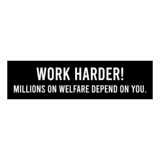 Work Harder! Millions On Welfare Depend On You Decal (Black)